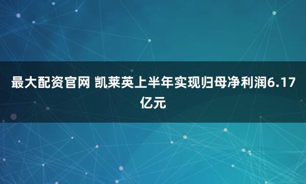 最大配资官网 凯莱英上半年实现归母净利润6.17亿元